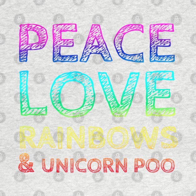 Peace, Love, Rainbows & Unicorn Poo by wanungara